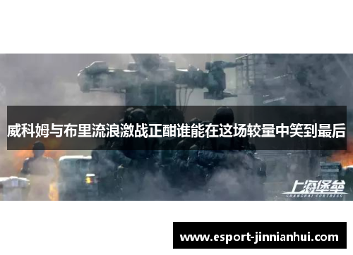威科姆与布里流浪激战正酣谁能在这场较量中笑到最后