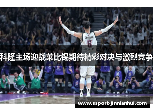 科隆主场迎战莱比锡期待精彩对决与激烈竞争